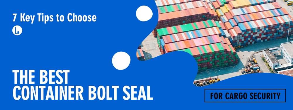 7 conseils pour choisir le meilleur scellé à boulon de conteneur pour la sécurité du fret